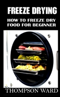 FREEZE DRYING: How to freeze dry food for beginner B0BKJ6TQ6Y Book Cover