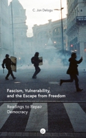 Fascism, Vulnerability, and the Escape from Freedom: Readings to Repair Democracy 1685710808 Book Cover