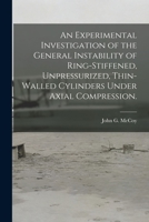 An Experimental Investigation of the General Instability of Ring-stiffened, Unpressurized, Thin-walled Cylinders Under Axial Compression. 1014516315 Book Cover