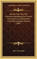 Bericht Uber Die VIII Generalversammlung Des Vereins Von Lehrern an Technischen Unterrichtsanstalten Bayerns (1887) 1160288399 Book Cover