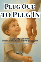 Plug Out to Plug In: Scroll Less, Live More to Raise Focused Kids in a World Full of Distractions B0FFSMHGCF Book Cover