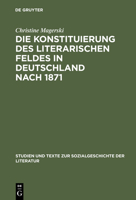 Die Konstituierung Des Literarischen Feldes in Deutschland Nach 1871: Berliner Moderne, Literaturkritik Und Die Anf�nge Der Literatursoziologie 3484351012 Book Cover