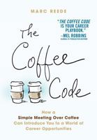 The Coffee Code: How a Simple Meeting Over Coffee Can Introduce You to a World of Career Opportunities B0DR9YDQCL Book Cover