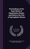 Proceedings of the State Board of Equalization Begun and Held in the City of Springfield, Illinois 1341303616 Book Cover