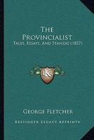 The Provincialist: Tales, Essays, And Stanzas 1165785277 Book Cover