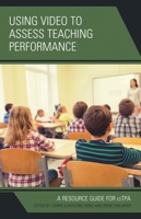 Using Video to Assess Teaching Performance: A Resource Guide for Edtpa 1475832192 Book Cover