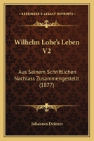 Wilhelm Lohe's Leben V2: Aus Seinem Schriftlichen Nachlass Zusammengestellt (1877) 1166309517 Book Cover