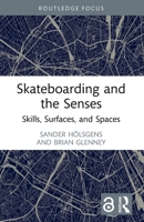 Skateboarding and the Senses: Skills, Surfaces, and Spaces 1032839791 Book Cover