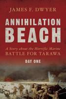 Annihilation Beach: A Story about the Horrific Marine Battle for Tarawa: Day One 1500182346 Book Cover