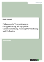 Pädagogische Veranstaltungen, Gruppenleitung, Pädagogische Gesprächsführung. Planung, Durchführung und Evaluation 3346766489 Book Cover