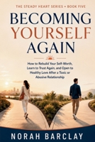 Becoming Yourself Again: How to Rebuild Your Self-Worth, Learn to Trust Again, and Open to Healthy Love After a Toxic or Abusive Relationship (The Steady Heart Series) B0HDWQ9PMT Book Cover