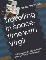 Travelling in space-time with Virgil: A drama in a prologue, three acts and forty four scenes B084DGMCRZ Book Cover