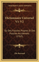 Dictionnaire Universel V1-V2: Ou Des Fossiles Propres Et Des Fossiles Accidentels (1763) 1165349183 Book Cover