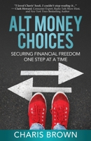 Alt Money Choices: Securing Financial Freedom One Step at a Time 0578526409 Book Cover