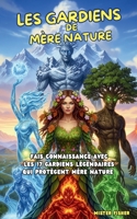 Les Gardiens de Mère Nature: Fais connaissance avec les 17 Gardiens légendaires qui protègent la Mère Nature (Regards d'enfants) (French Edition) B0FMJWX2W8 Book Cover