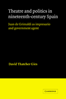 Theatre and Politics in Nineteenth-Century Spain: Juan De Grimaldi as Impresario and Government Agent (Cambridge Iberian and Latin American Studies) 0521021014 Book Cover