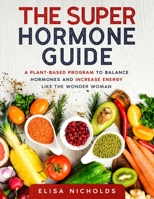 The Super Hormone Guide: A Plant-based Program to Balance Hormones and increase energy like the wonder woman 1801870624 Book Cover