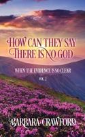 How Can They Say There Is No God When the Evidence Is so Clear: Vol. 2 B0F3GQ2WV8 Book Cover