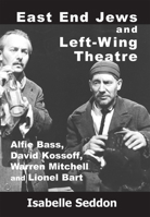 East End Jews and Left-Wing Theatre: Alfie Bass, David Kossoff, Warren Mitchell and Lionel Bart 1912676354 Book Cover