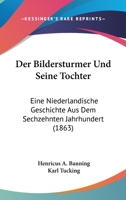 Der Bildersturmer Und Seine Tochter: Eine Niederlandische Geschichte Aus Dem Sechzehnten Jahrhundert (1863) 1160427577 Book Cover