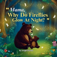 Mama, Why Do Fireflies Glow at Night? A Bedtime Story Book for Babies, Toddlers, and Preschoolers About Fireflies, Nature, and a Mother’s Love: Children Picture Story Book for Kids B0FSKCCRNY Book Cover