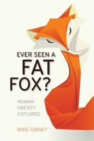 Ever Seen a Fat Fox?: Human Obesity Explored 1910820083 Book Cover