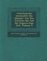 Vaterl�ndische Geschichte Des Elsasses: Von Der Fr�hesten Bis Auf Die Gegenw�rtige Zeit, Volume 4 1288133340 Book Cover