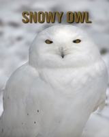 Snowy owl: Amazing Facts & Pictures B08CWL39XC Book Cover