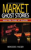 Market Ghost Stories: Meet the Souls of Seattle 0615324924 Book Cover