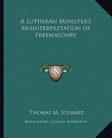 A Lutheran Minister's Misinterpretation of Freemasonry 0766198464 Book Cover