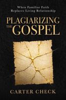 Plagiarizing the Gospel: When Familiar Faith Replaces Living Relationship 196843304X Book Cover