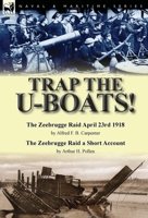 Trap the U-Boats!--The Zeebrugge Raid April 23rd 1918 by Alfred F. B. Carpenter & the Zeebrugge Raid a Short Account by Arthur H. Pollen 1782824685 Book Cover