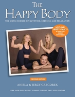 The Happy Body: The Simple Science of Nutrition, Exercise, and Relaxation (Color) 0982403828 Book Cover