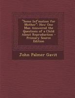 Some INF'Mation for Mother: How One Man Answered the Questions of a Child about Reproduction - Primary Source Edition 1295338521 Book Cover