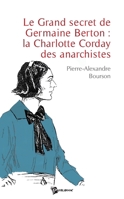 Le Grand secret de Germaine Berton : la Charlotte Corday des anarchistes (French Edition) 2748343719 Book Cover