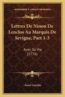 Lettres De Ninon De Lenclos Au Marquis De Sevigne, Part 1-3: Avec Sa Vie (1776) 1166323110 Book Cover