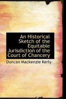 An Historical Sketch of the Equitable Jurisdiction of the Court of Chancery / Being the Yorke Prize Essay of the University of Cambridge for 1889 101495956X Book Cover