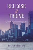 Release 2 Thrive: A Guide to Getting Unstuck and Achieving Your Desired Results 1640963723 Book Cover