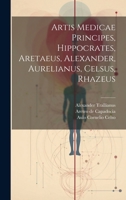 Artis Medicae Principes, Hippocrates, Aretaeus, Alexander, Aurelianus, Celsus, Rhazeus (Latin Edition) 1019737107 Book Cover