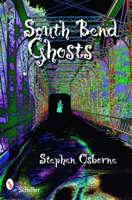 South Bend Ghosts: And Other Northern Indiana Haunts 076433199X Book Cover