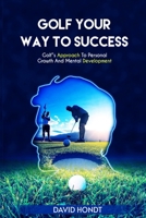 Golf Your Way to Success: Golf's Approach to Personal Growth and Mental Development B0CMNLDRYY Book Cover