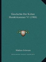 Geschichte Der Kolner Handelskammer V1 (1906) 1161181288 Book Cover