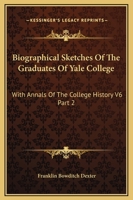 Biographical Sketches Of The Graduates Of Yale College: With Annals Of The College History V6 Part 2: September 1805-September 1815 1432543547 Book Cover