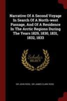 Narrative of a Second Voyage in Search of a North-West Passage, and of a Residence in the Arctic Regions During the Years 1829, 1830, 1831, 1832, 1833 1015959881 Book Cover