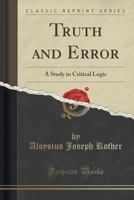 Truth and Error a Study in Critical Logic 1461161169 Book Cover