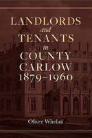 Landlords and tenants in County Carlow, 1879–1960 1801512175 Book Cover