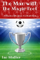 The Man with the Magic Foot: A time travel football story for 9-13 yr olds B09MCCZBG6 Book Cover