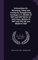 Instructions for Mounting, Using and Caring for Disappearing Carriages L.F., Models of 1907 and 1907 Mi for 14-Inch Guns, Models of 1907 and 1907 Mi and Model of 1910 1356942121 Book Cover