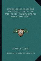 Compendium Historiae Universalis Ab Initio Mundi Ad Tempora Caroli Magni Imp. (1707) 1166177688 Book Cover