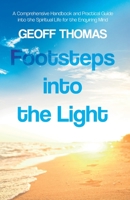Footsteps into the Light: A Comprehensive Handbook and Practical Guide into the Spiritual Life for the Enquiring Mind: Spirituality and Reality 1789015545 Book Cover
